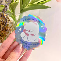 Vinyl Sticker - I Would Still Love You even if You were a Worm