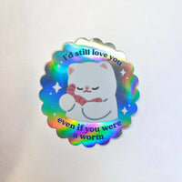 Vinyl Sticker - I Would Still Love You even if You were a Worm